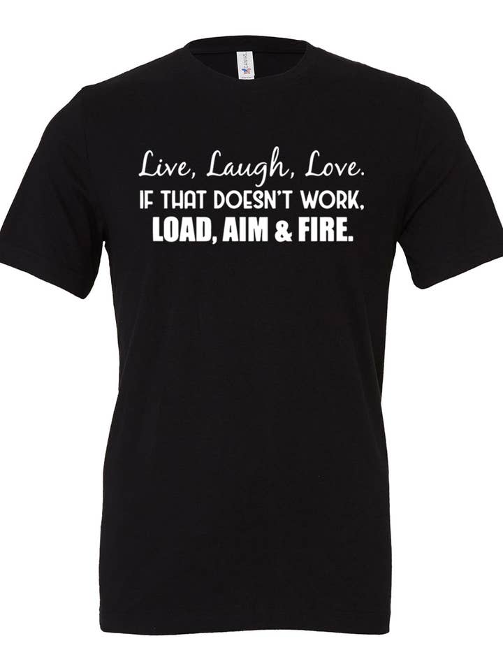 Chemise Live, Laugh, Love If That Doesn't Work Load Aim Fire pour la vente par Trigger A Lib