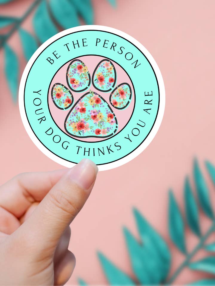 Be The Person Your Dog Thinks You Are Sticker for wholesale by EnchantingSunshine