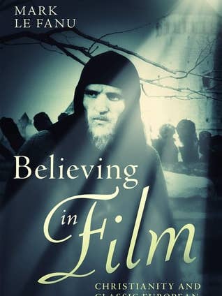 Believing in Film: Christianity and Classic European Cinema (Cinema and Society) by Mark Le Fanu for wholesale by Boon Books