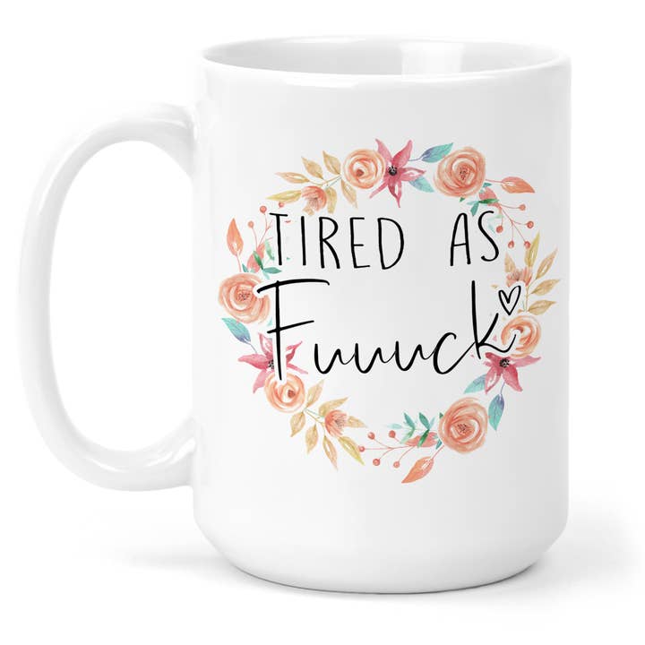 Tired As F*ck 15 Oz Ceramic Mug for wholesale by tcbco