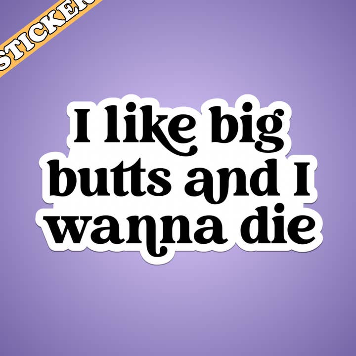 Funny Mental Health Sticker, Like Big Butts and I Wanna Die for wholesale by Pretty Toxic Stickers