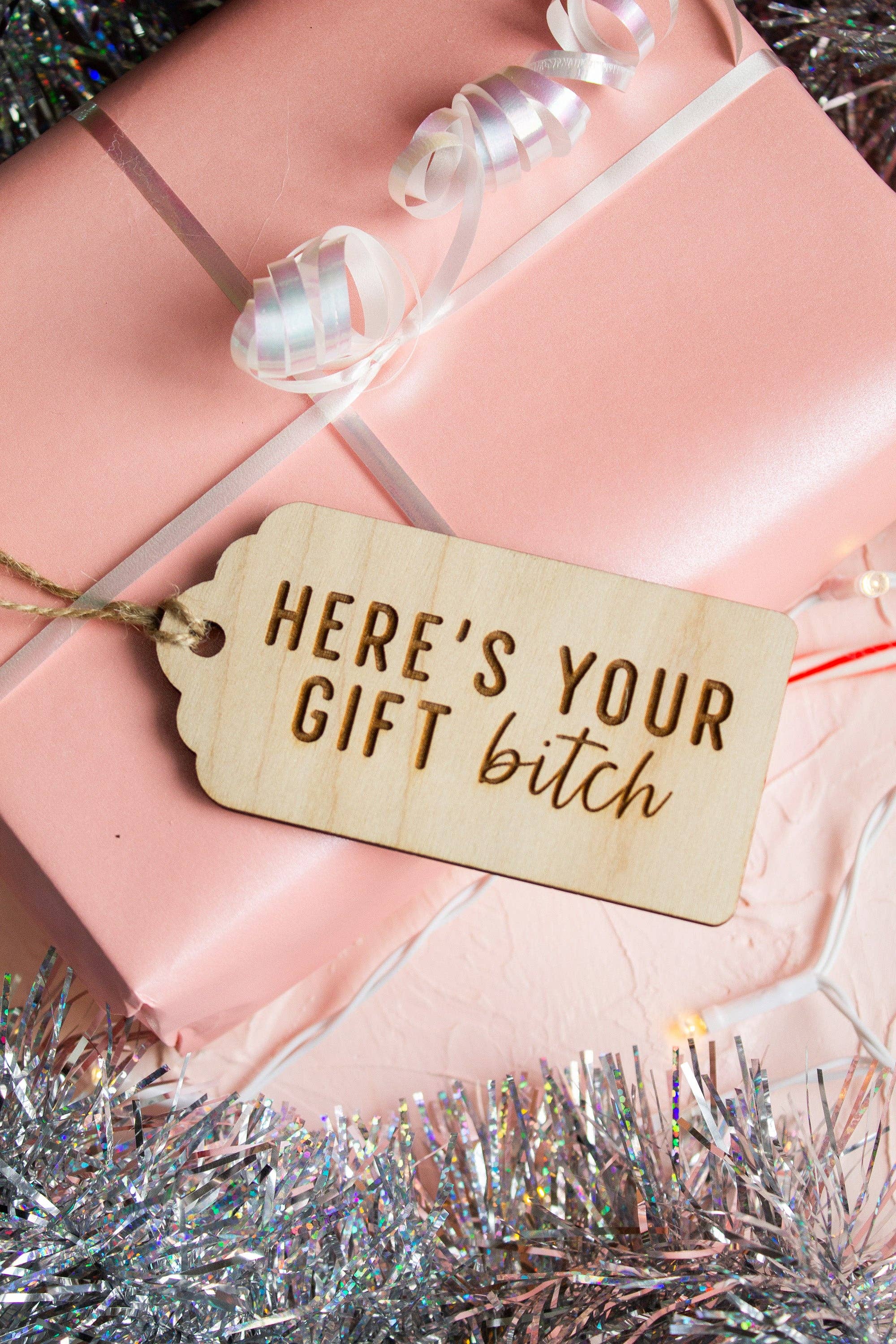 The Print Pantry - Wholesale Gift Tag - "Here's Your Gift Bitch" Wooden Gift Tag7