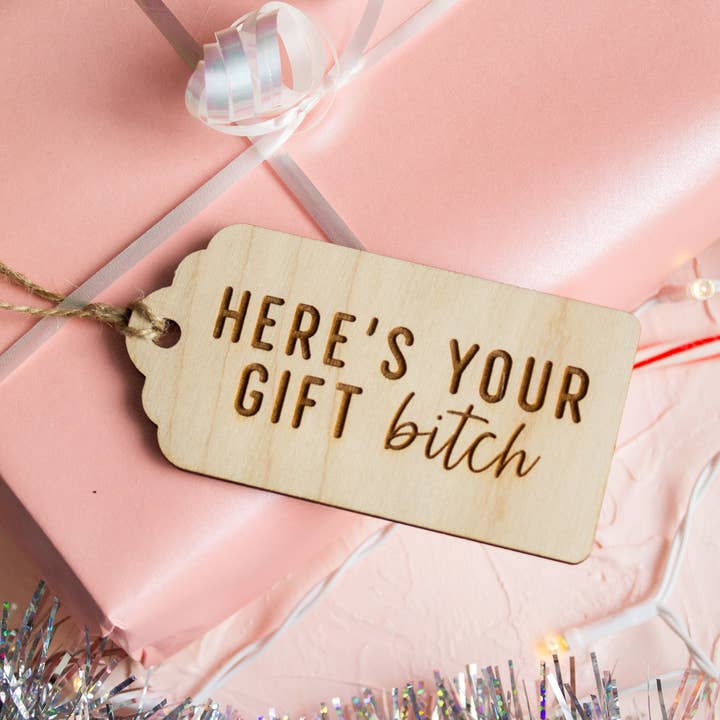 The Print Pantry - Wholesale Gift Tag - "Here's Your Gift Bitch" Wooden Gift Tag7