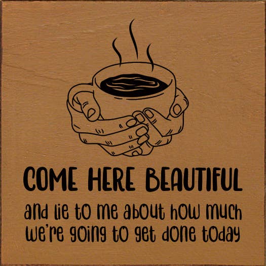 Come here beautiful, and lie to me about how much... for wholesale by SAWDUST CITY