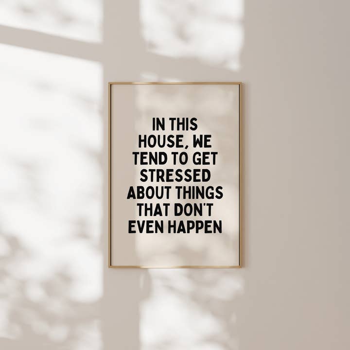 Wisdom and Wonder Designs - Wholesale Art Print - In This House, We Tend To Get Stressed | Black & Cream | Art Print1