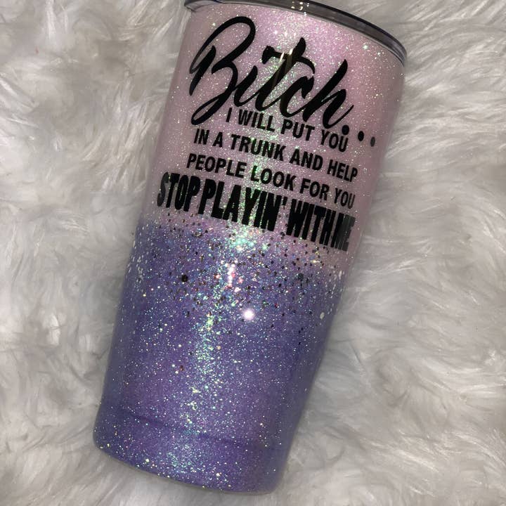 Bitch ... I will put you in the trunk Stop Playing with me Ombre glitter Tumbler for wholesale by Sparkling Magnolia LLC