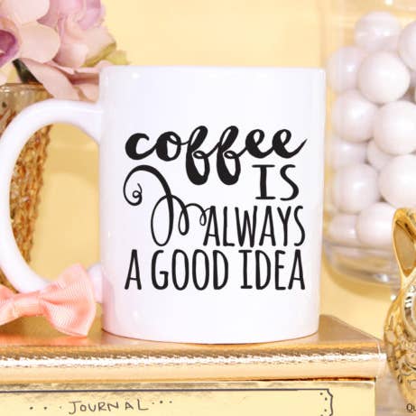 Coffee Is Always A Good Idea Coffee Mug for wholesale by Quotable Life
