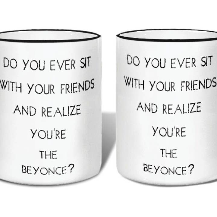The Buffalo Works - Wholesale Coffee Mug - Quippy Realize You're the Beyonce Mug